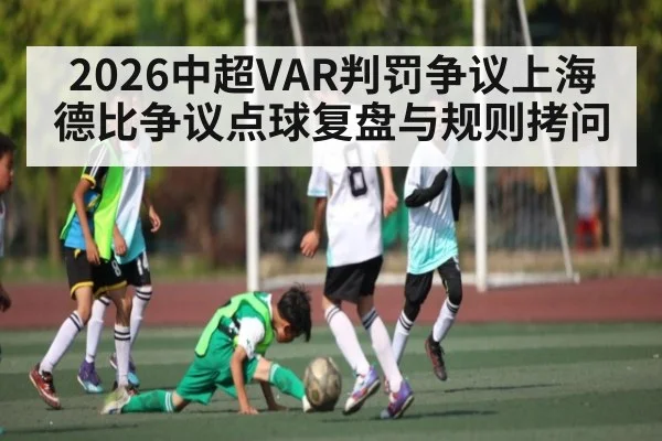 2026中超VAR判罚争议上海德比争议点球复盘与规则拷问